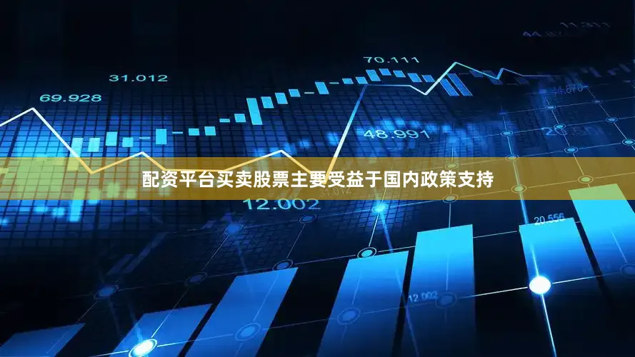 配资平台买卖股票主要受益于国内政策支持