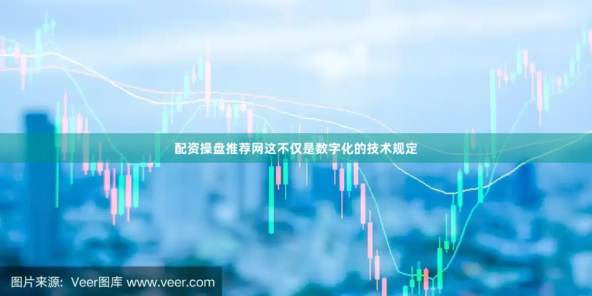 配资操盘推荐网　　这不仅是数字化的技术规定